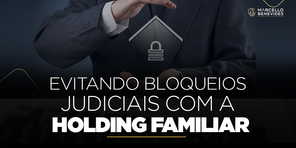 evitando-bloqueios-judiciais-com-a-holding-familiar