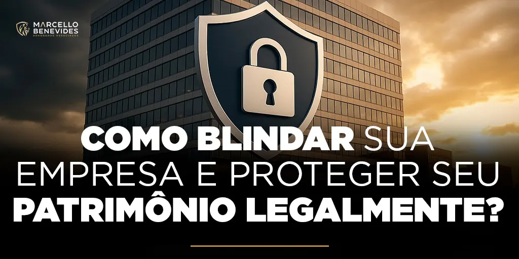 como-blindar-sua-empresa-e-proteger-seu-patrimonio-legalmente